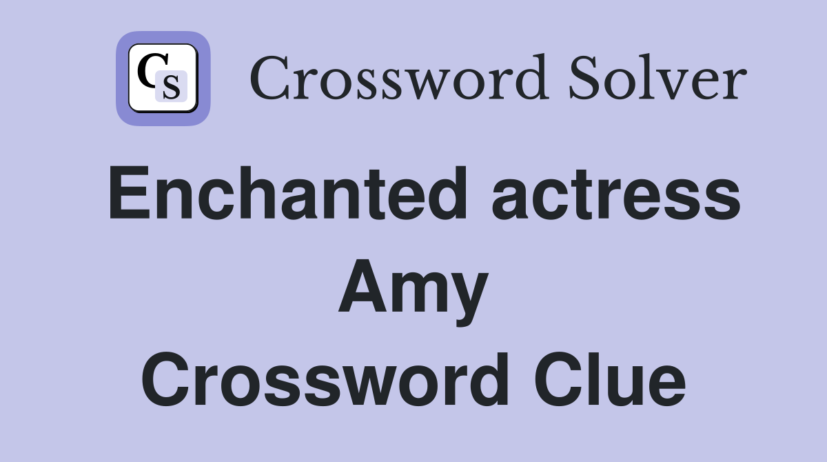 Enchanted actress Amy Crossword Clue Answers Crossword Solver